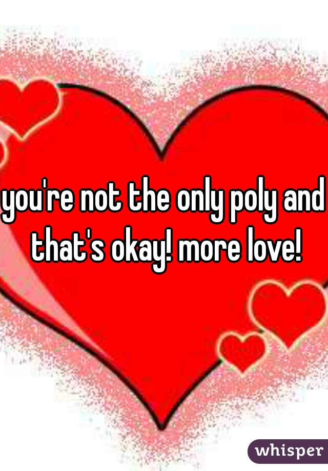you're not the only poly and that's okay! more love!