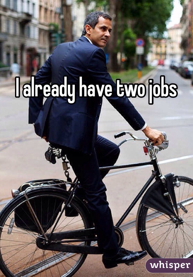 I already have two jobs 