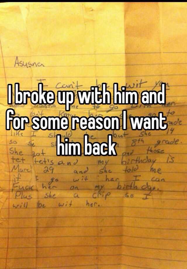 i-broke-up-with-him-and-for-some-reason-i-want-him-back