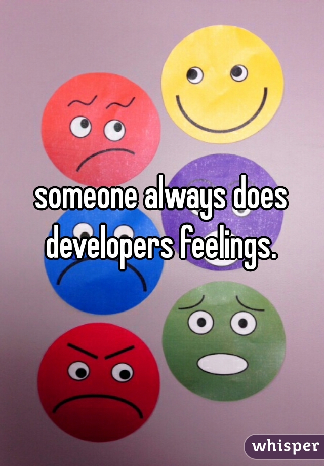 someone always does developers feelings. 