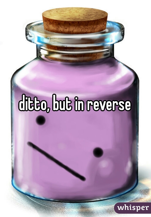 ditto, but in reverse
