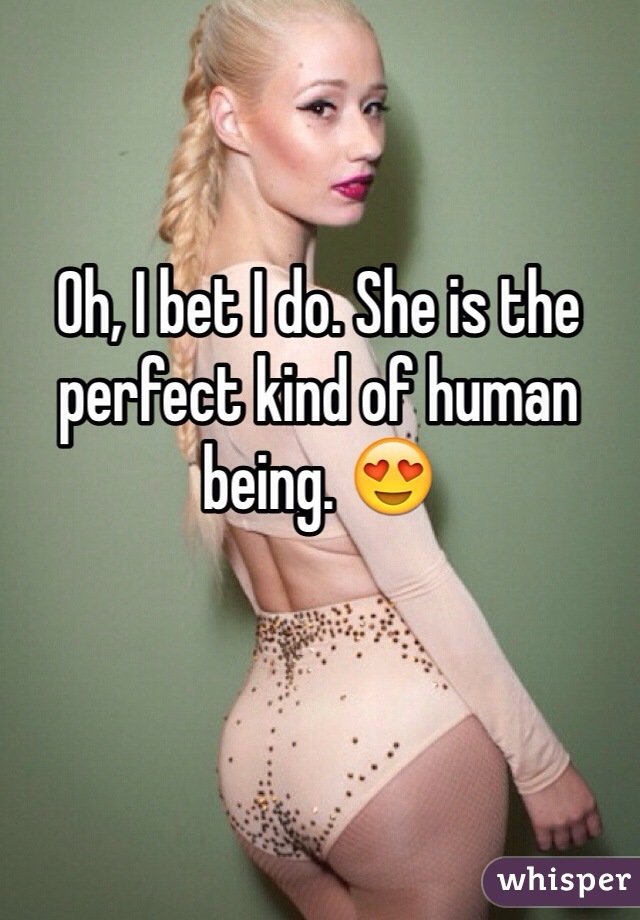 Oh, I bet I do. She is the perfect kind of human being. 😍