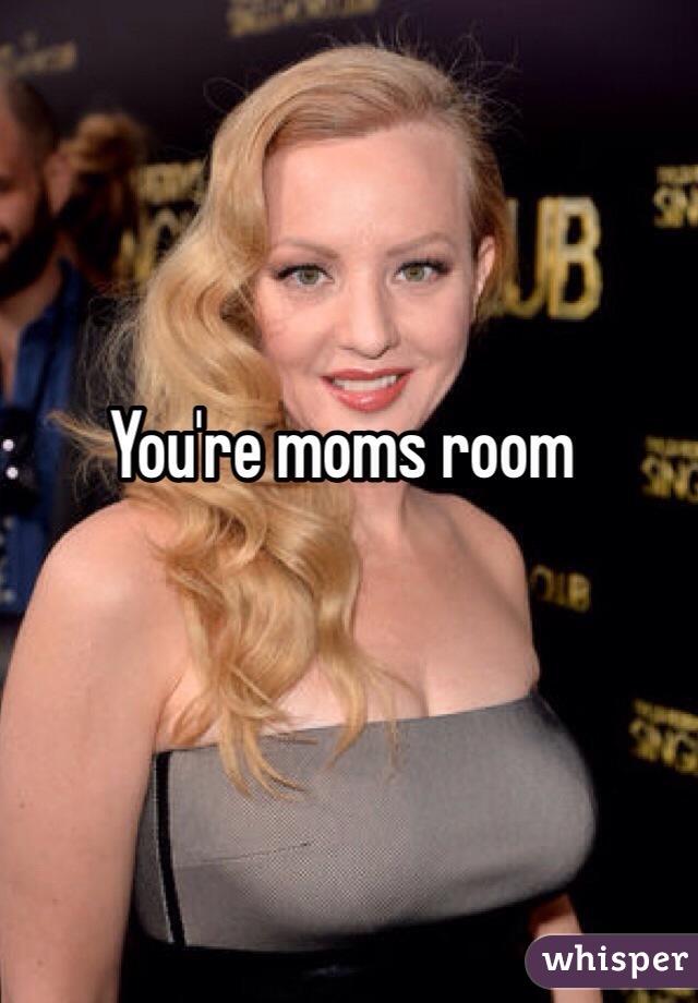 You're moms room 
