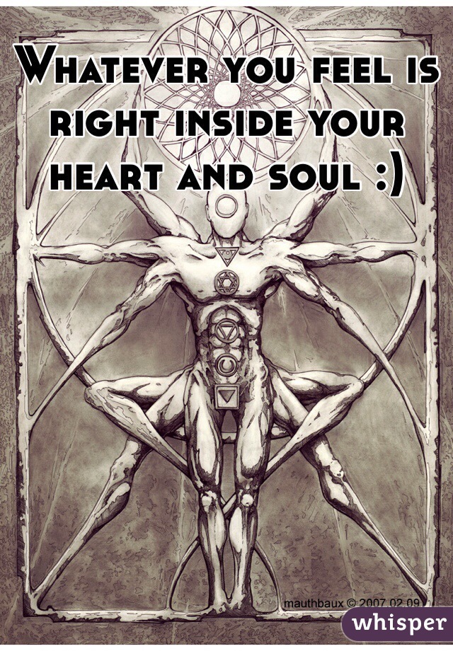 Whatever you feel is right inside your heart and soul :)