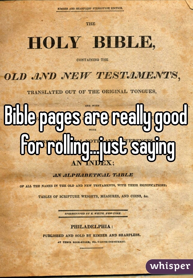 Bible pages are really good for rolling...just saying