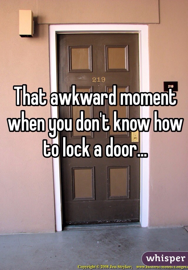 That awkward moment when you don't know how to lock a door...