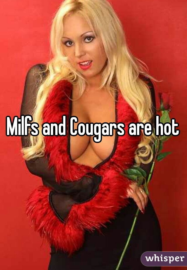 Milfs and Cougars are hot