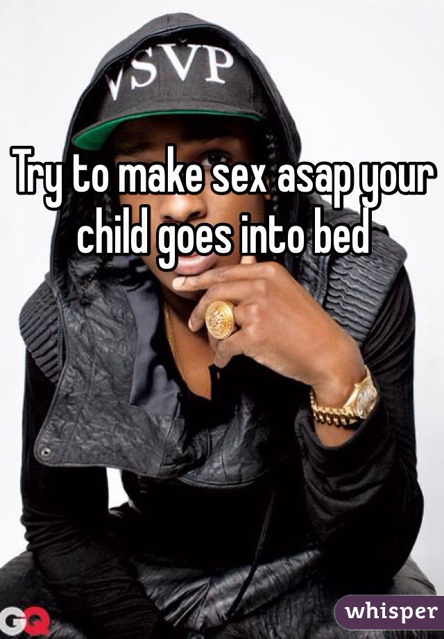 Try to make sex asap your child goes into bed