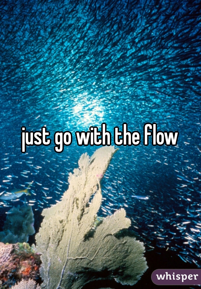 just go with the flow