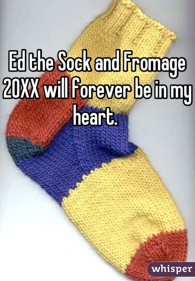 Ed the Sock and Fromage 20XX will forever be in my heart. 