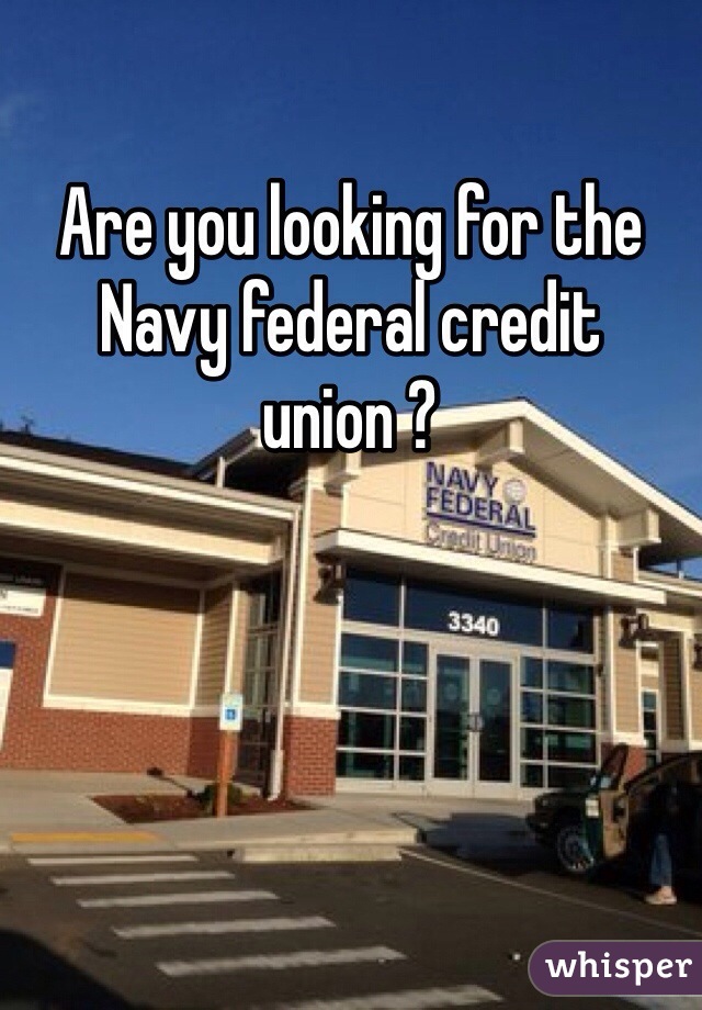 Are you looking for the Navy federal credit union ? 