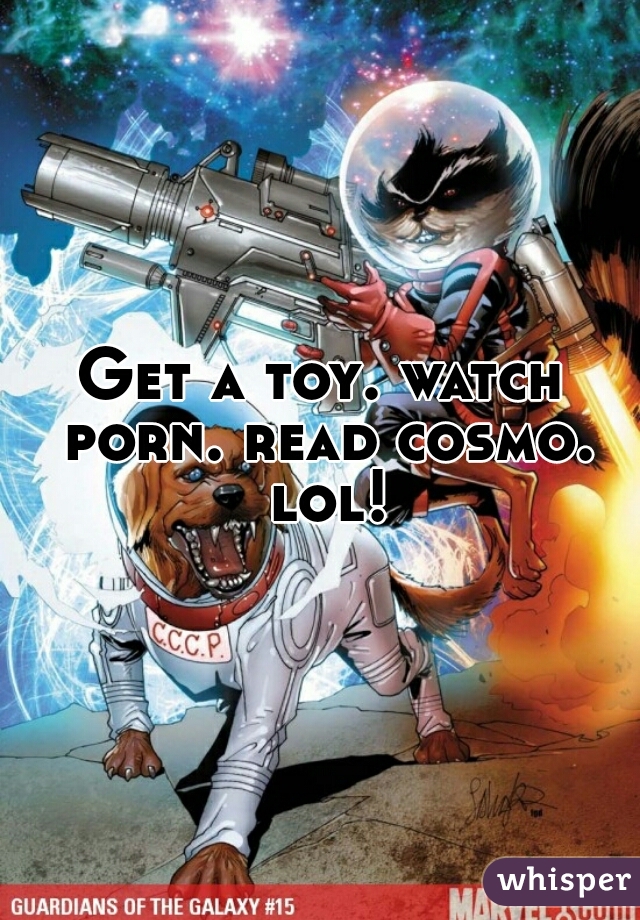 Get a toy. watch porn. read cosmo. lol!