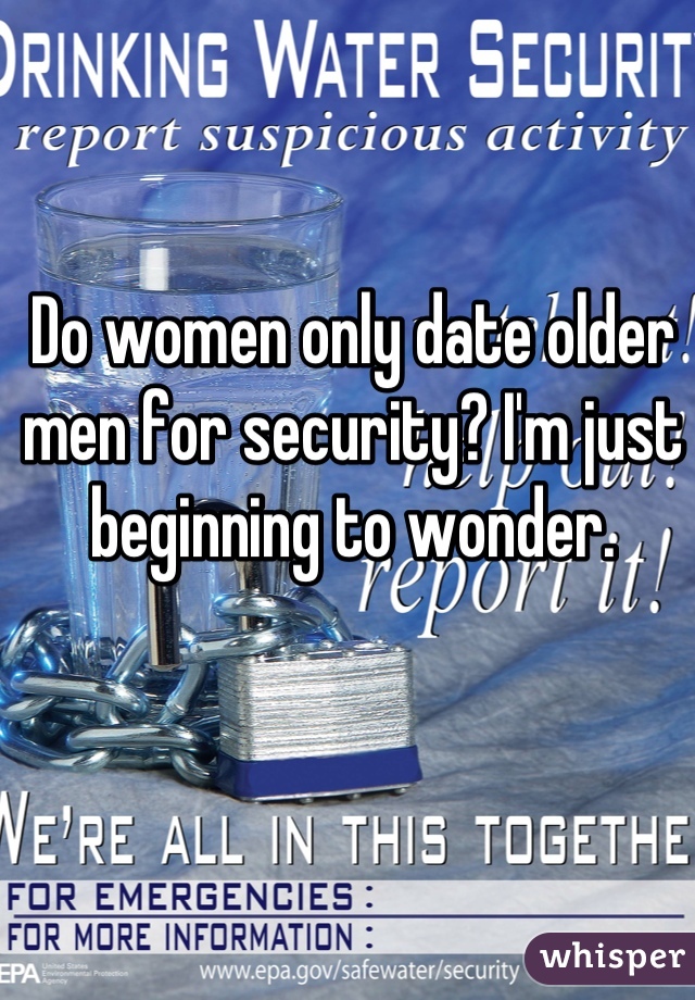 Do women only date older men for security? I'm just beginning to wonder.