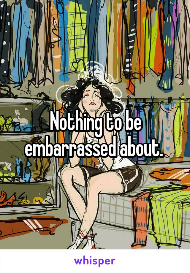 Nothing to be embarrassed about. 