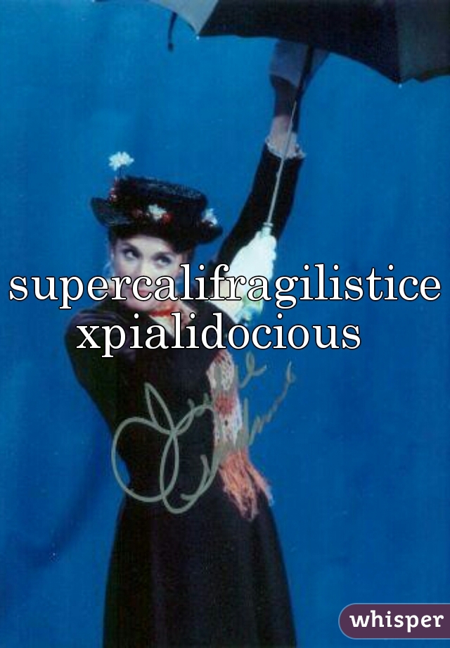 supercalifragilisticexpialidocious 
