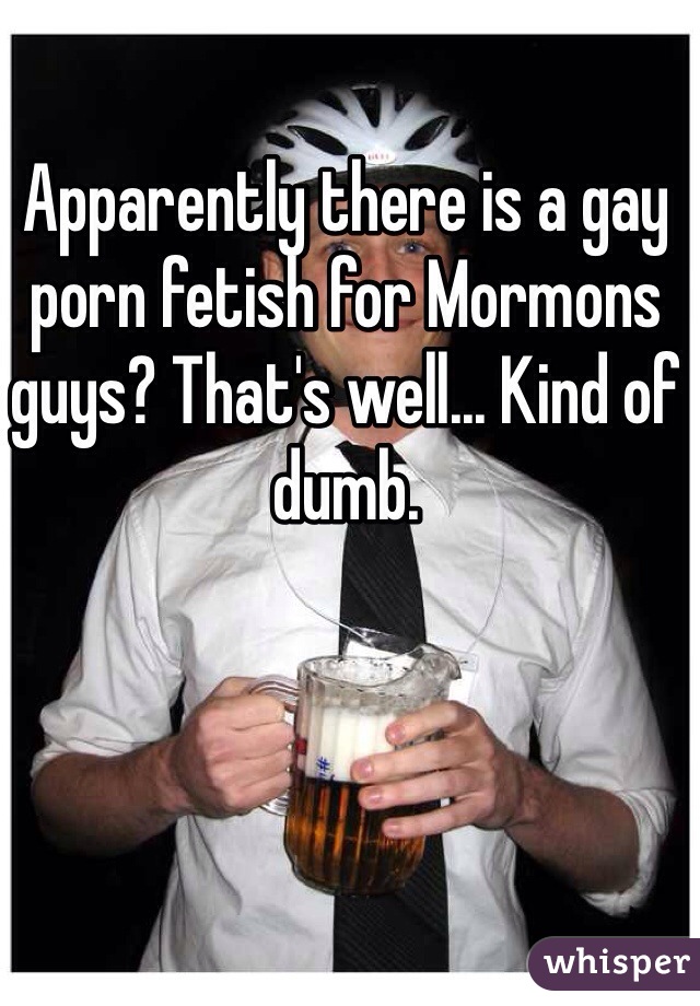 Apparently there is a gay porn fetish for Mormons guys? That's well... Kind of dumb.