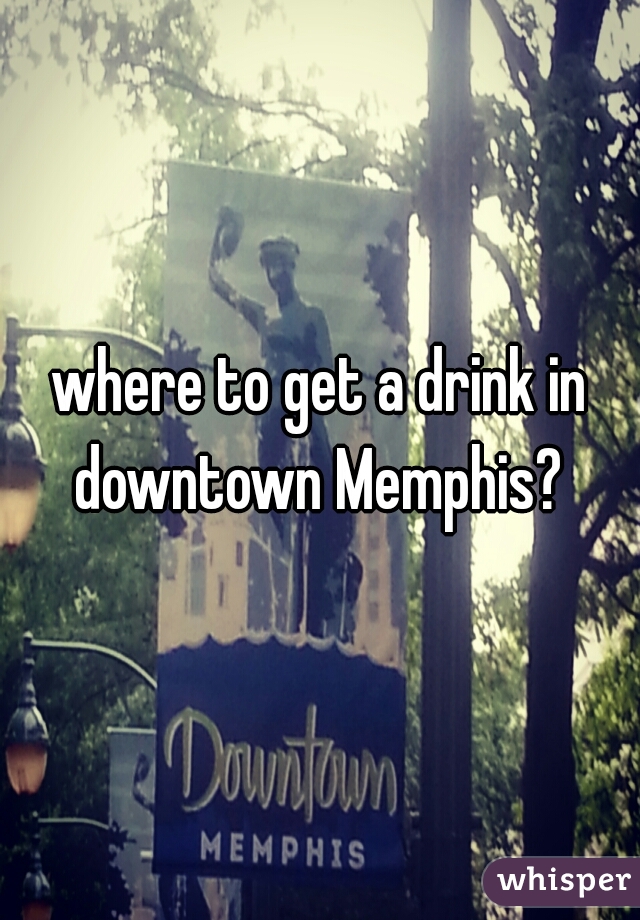 where to get a drink in downtown Memphis? 