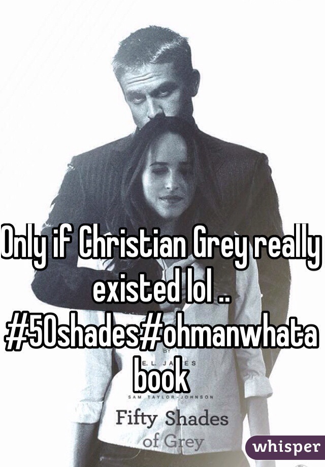 Only if Christian Grey really existed lol .. #50shades#ohmanwhatabook