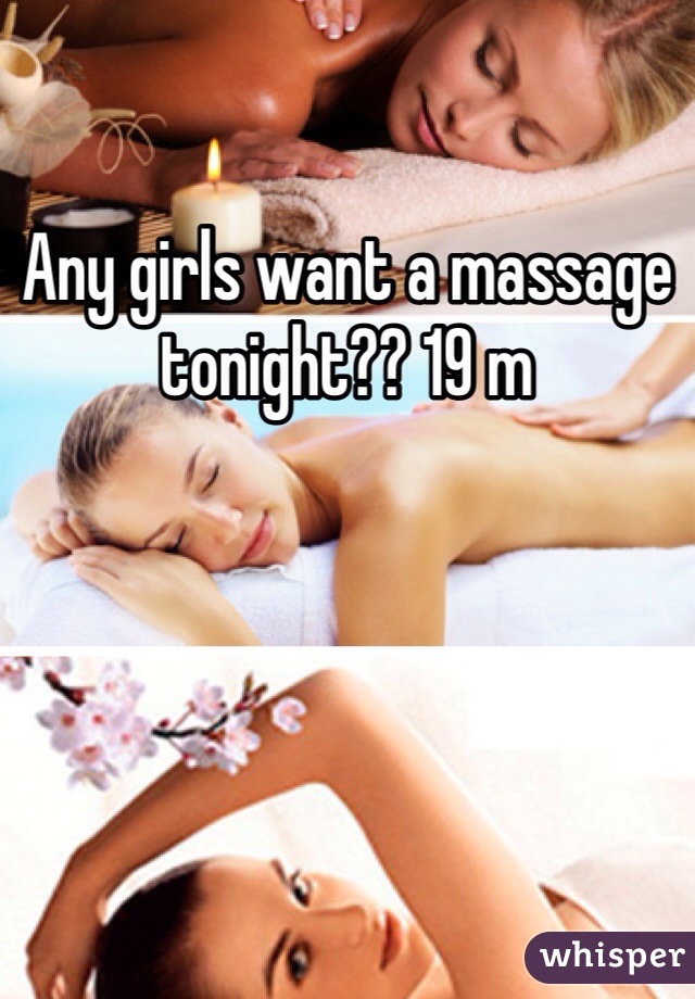 Any girls want a massage tonight?? 19 m