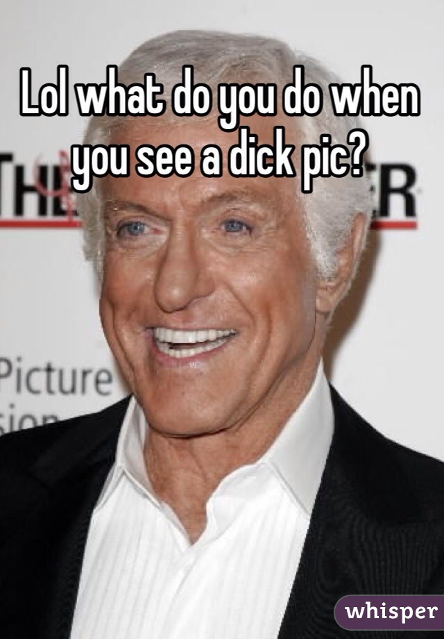 Lol what do you do when you see a dick pic? 