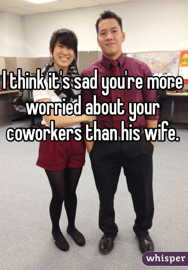 I think it's sad you're more worried about your coworkers than his wife.