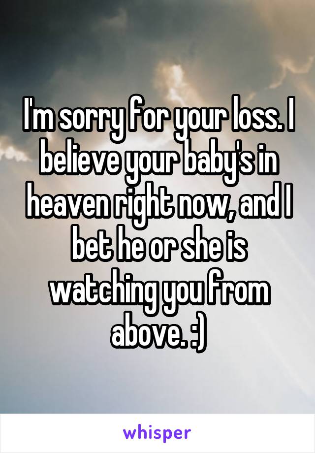 I'm sorry for your loss. I believe your baby's in heaven right now, and I bet he or she is watching you from above. :)