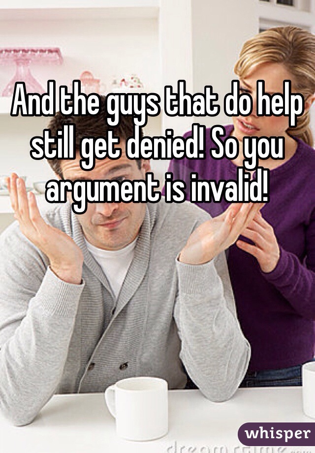 And the guys that do help still get denied! So you argument is invalid!