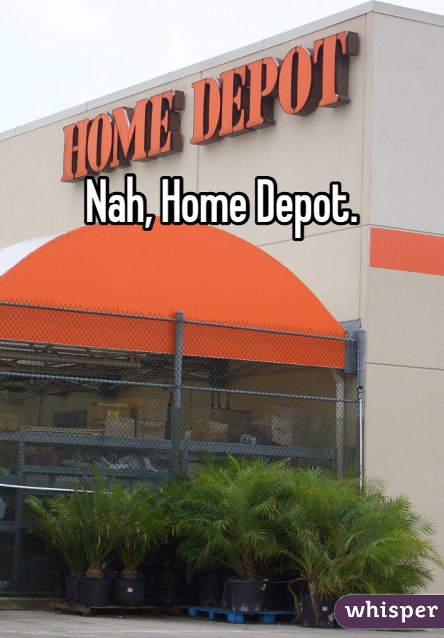 Nah, Home Depot. 