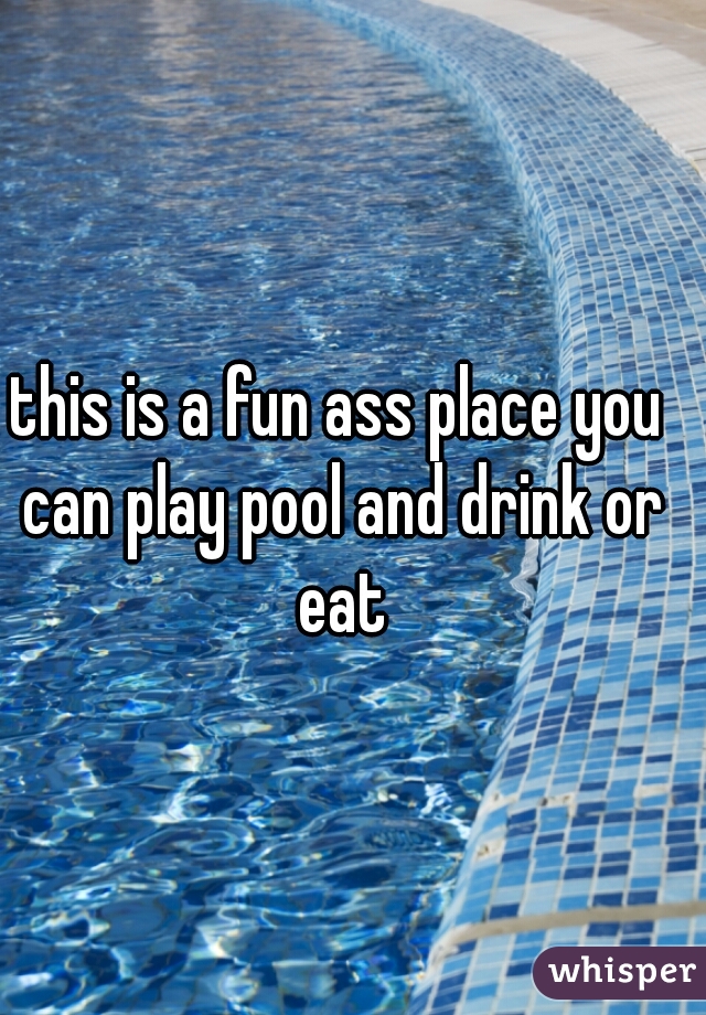 this is a fun ass place you can play pool and drink or eat