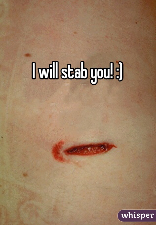 I will stab you! :)