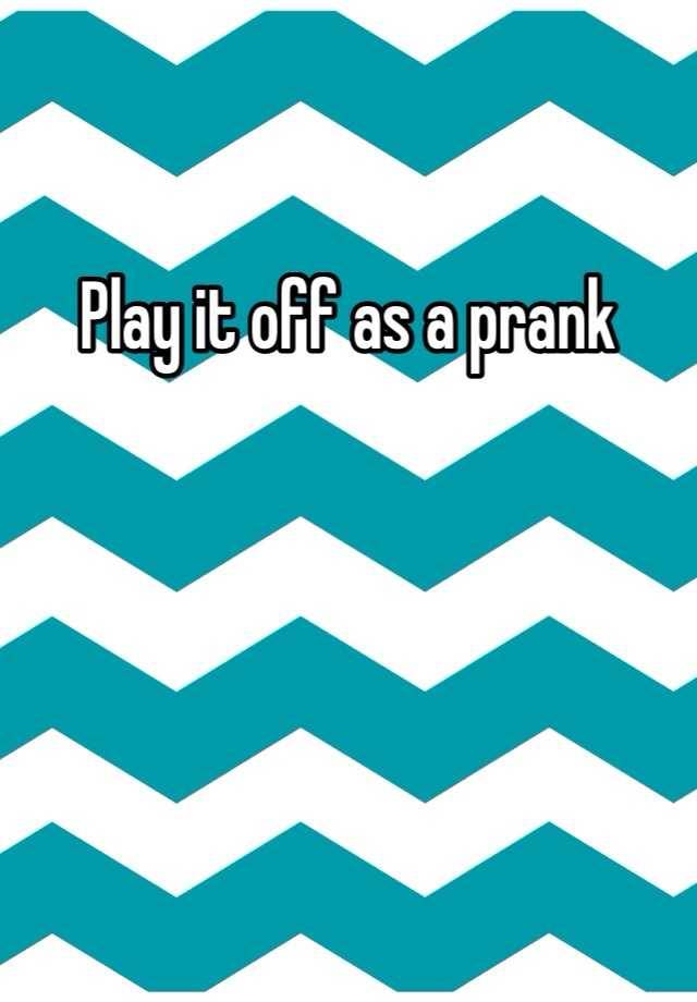 play-it-off-as-a-prank