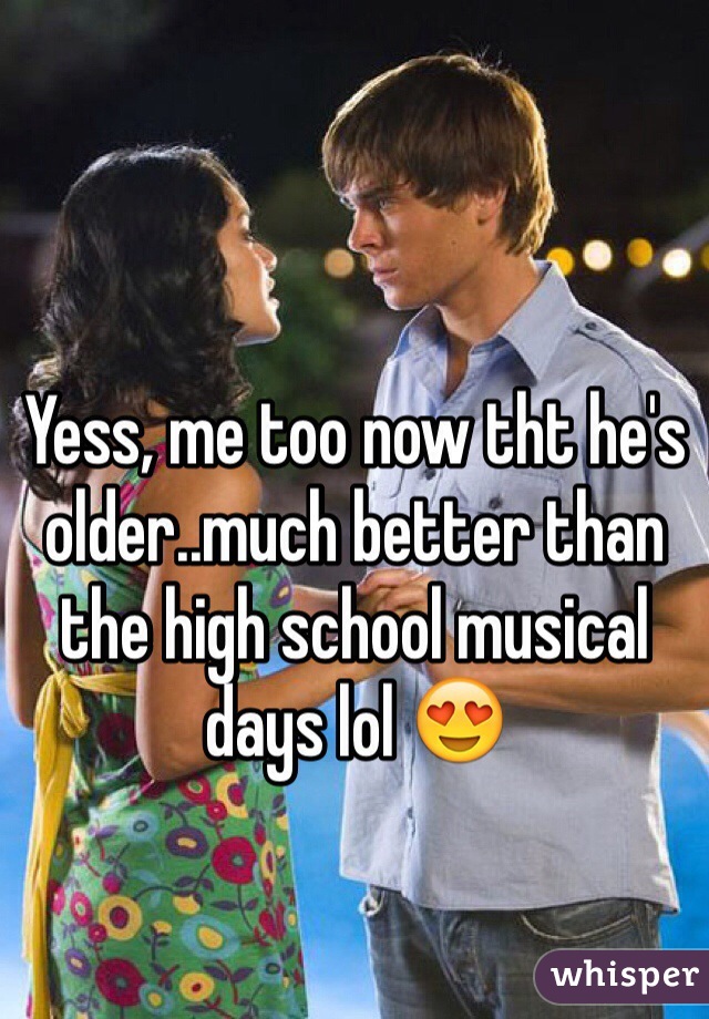 Yess, me too now tht he's older..much better than the high school musical days lol 😍