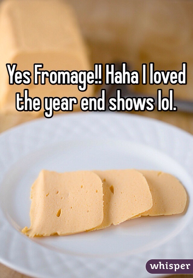 Yes Fromage!! Haha I loved the year end shows lol. 