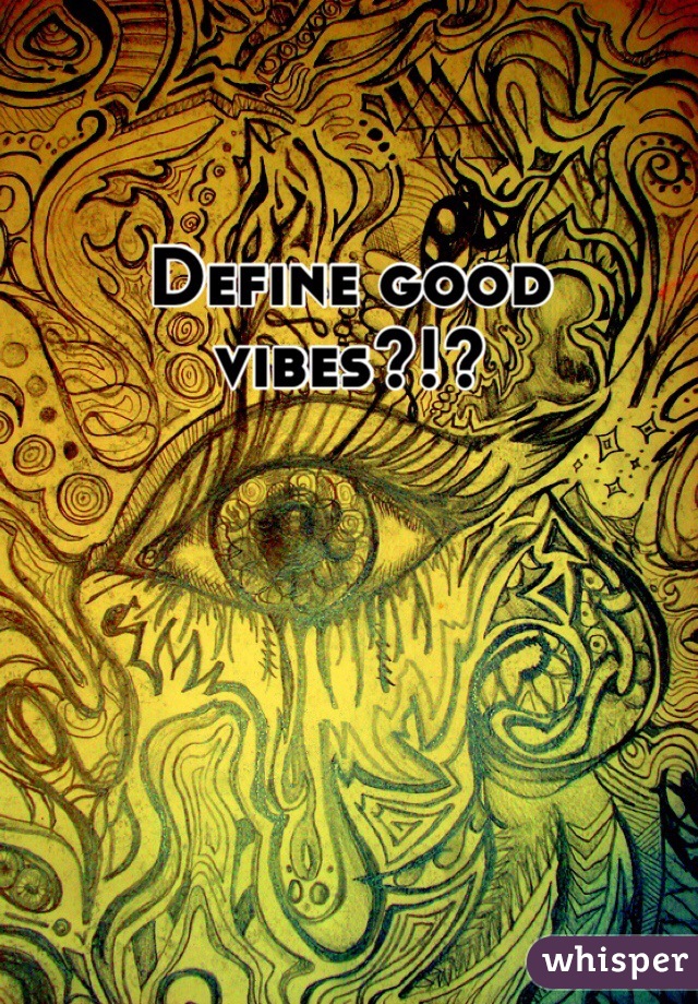 Define good vibes?!?
