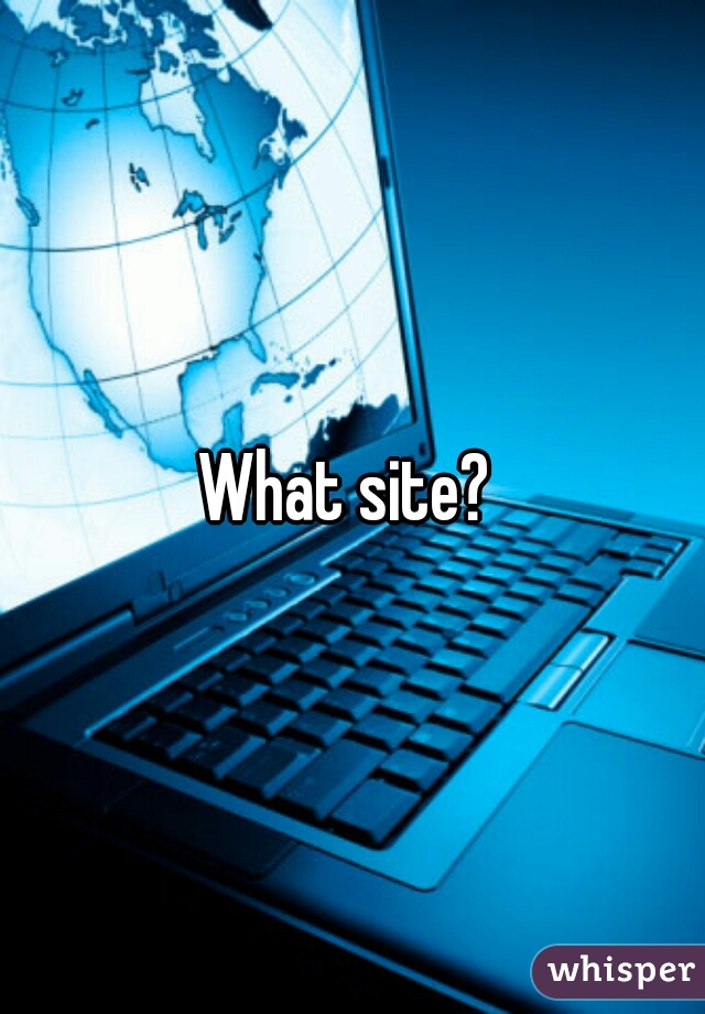 What site? 