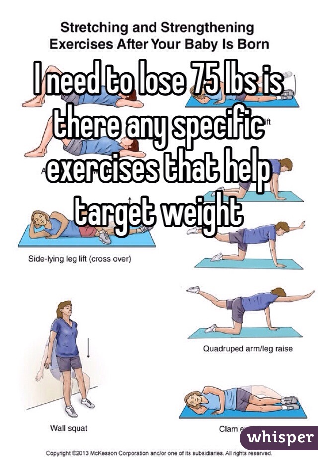 I need to lose 75 lbs is there any specific exercises that help target weight
