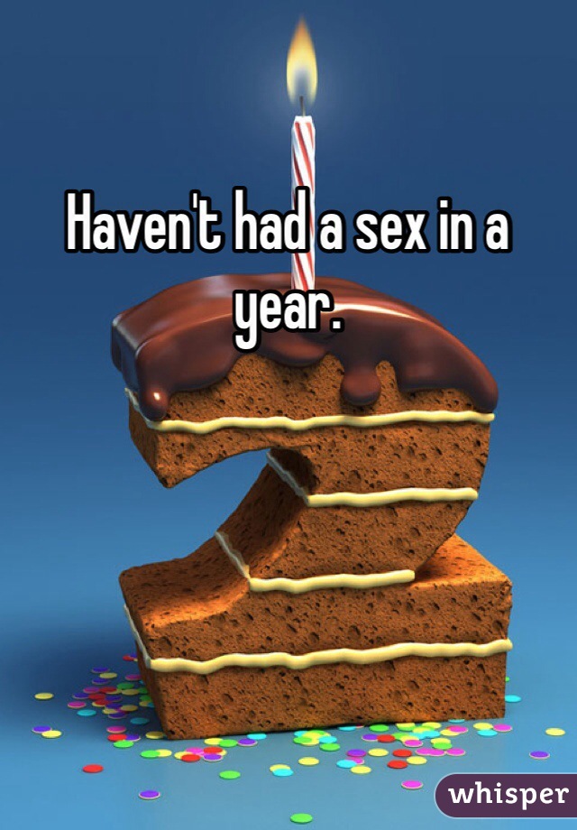 Haven't had a sex in a year. 