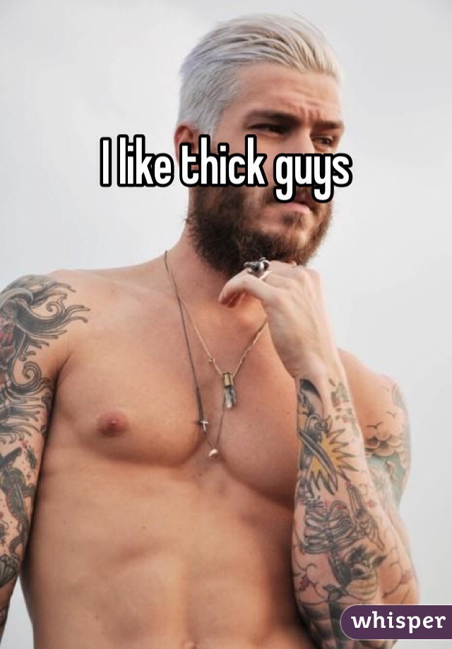 I like thick guys