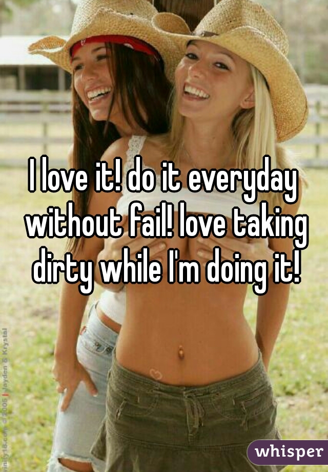 I love it! do it everyday without fail! love taking dirty while I'm doing it!