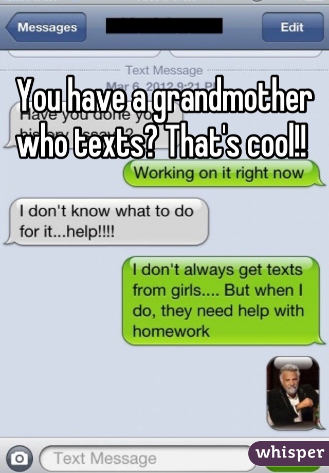 You have a grandmother who texts? That's cool!! 