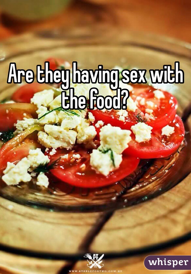 Are they having sex with the food?