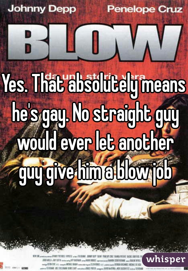 Yes. That absolutely means he's gay. No straight guy would ever let another guy give him a blow job