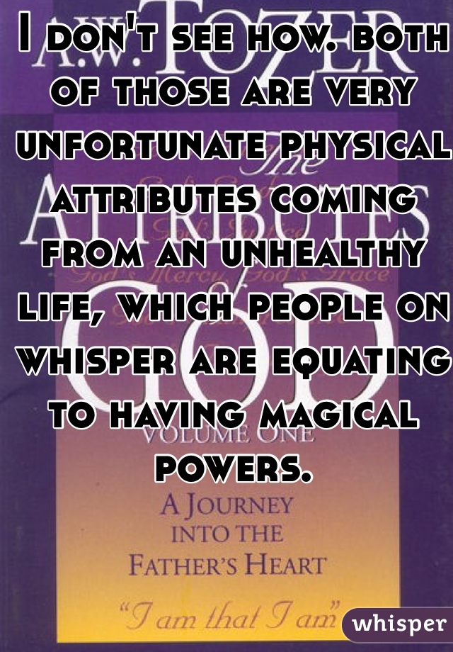 I don't see how. both of those are very unfortunate physical attributes coming from an unhealthy life, which people on whisper are equating to having magical powers. 