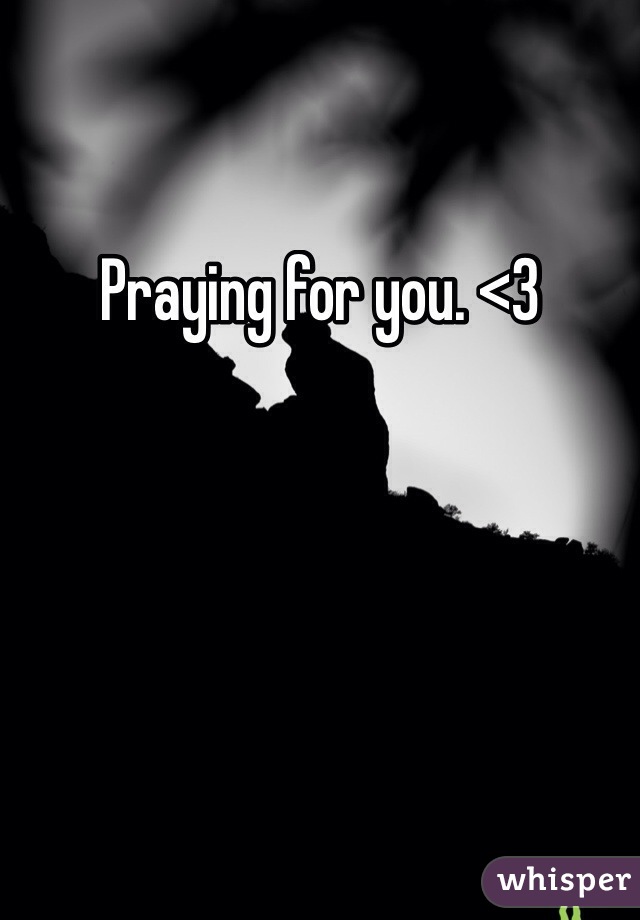 Praying for you. <3