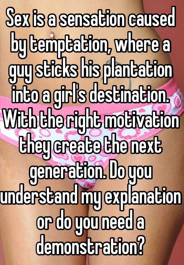 Sex Is A Sensation Caused By Temptation Where A Guy Sticks His Plantation Into A Girls