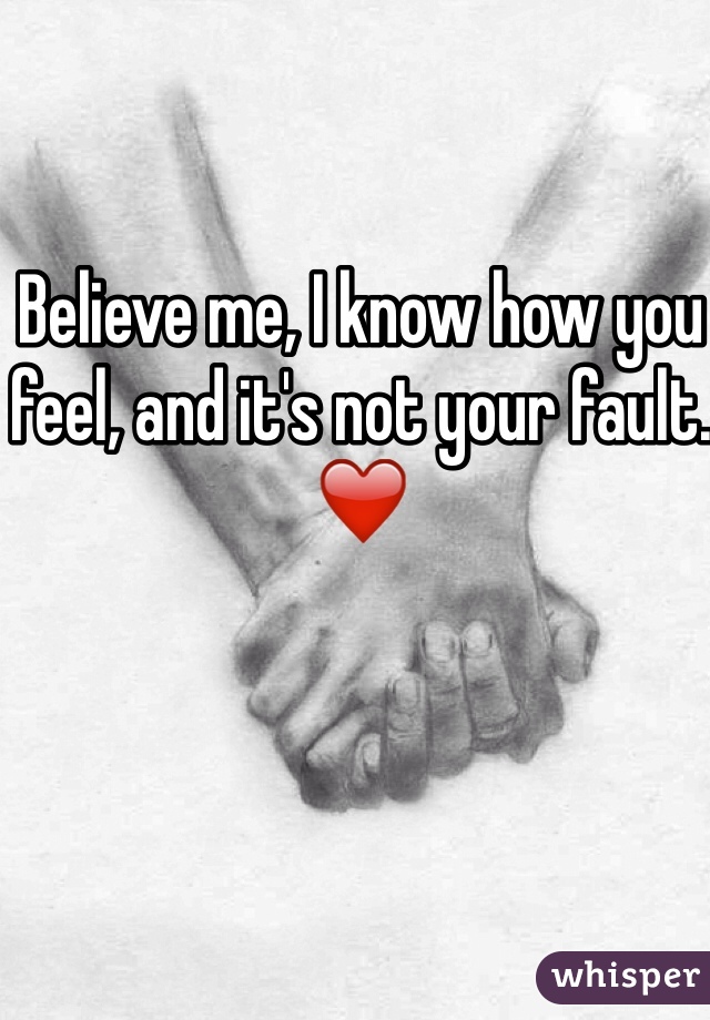 Believe me, I know how you feel, and it's not your fault. ❤️