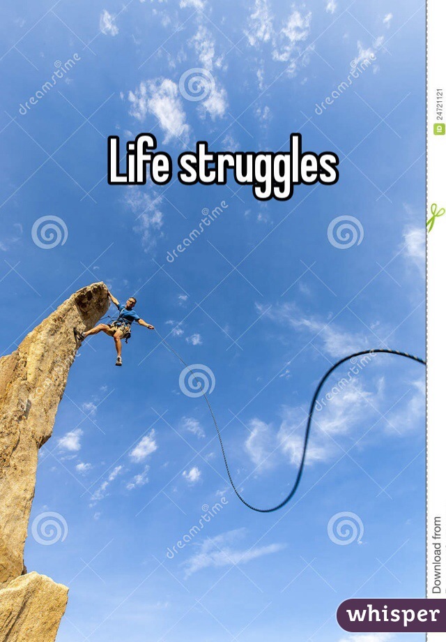 Life struggles
