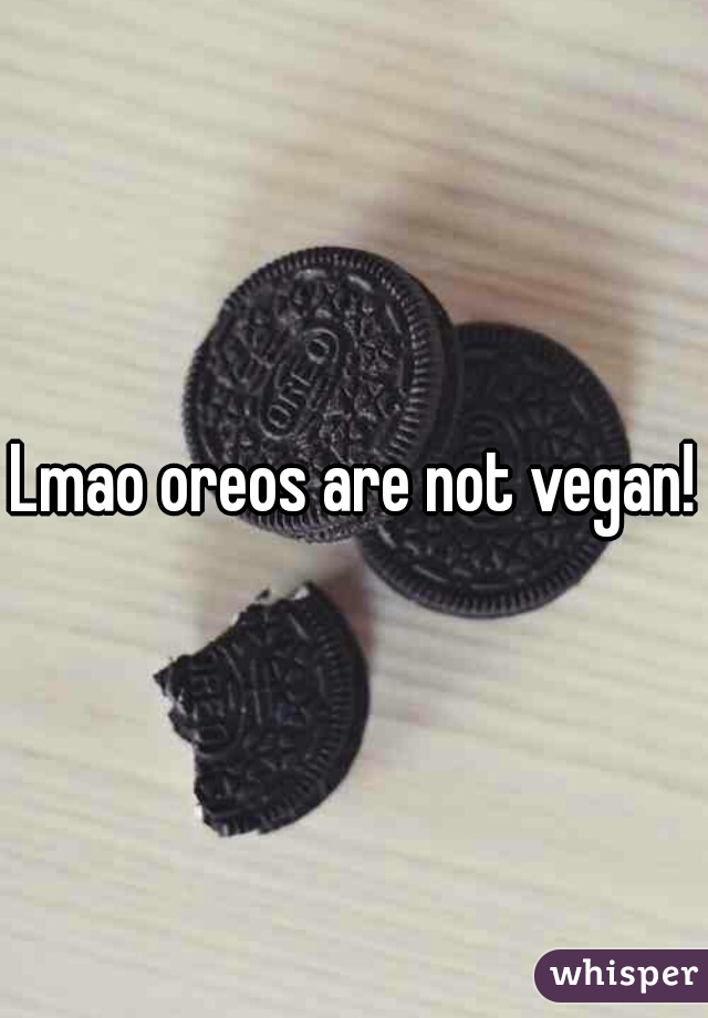 Lmao oreos are not vegan!