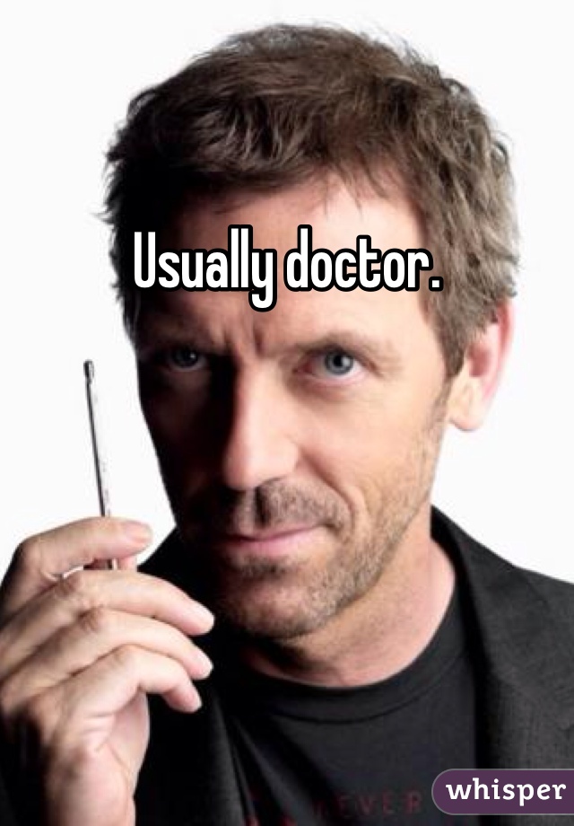Usually doctor.