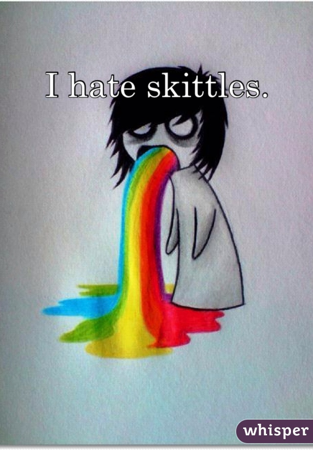 I hate skittles. 